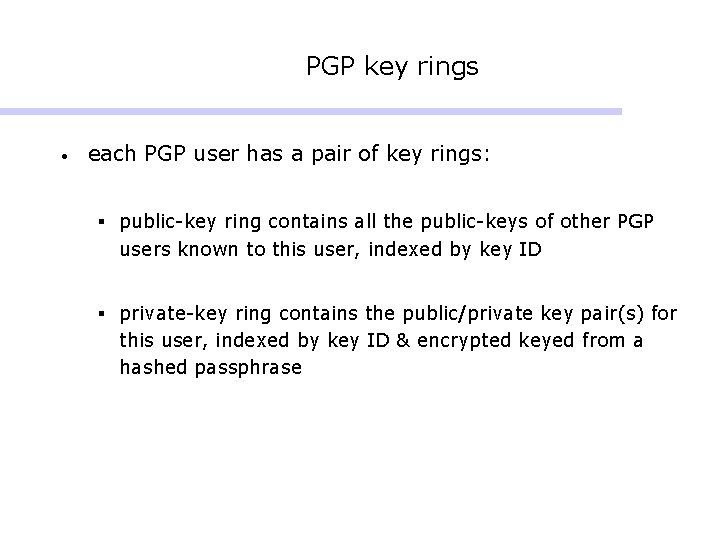 PGP key rings • each PGP user has a pair of key rings: § PGP key rings • each PGP user has a pair of key rings: §