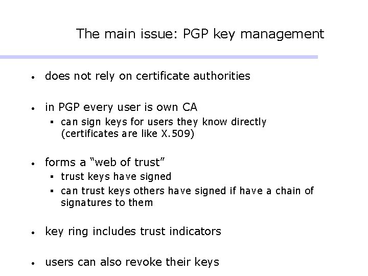 The main issue: PGP key management • does not rely on certificate authorities • The main issue: PGP key management • does not rely on certificate authorities •