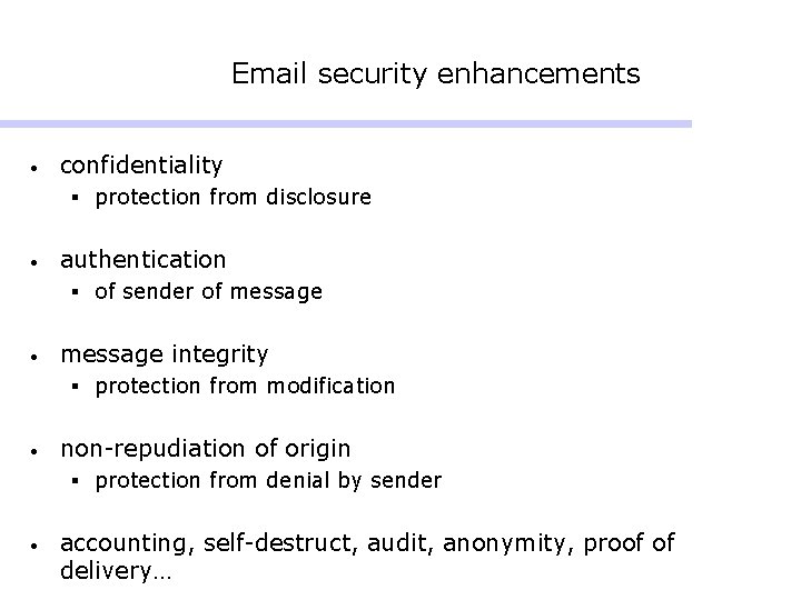 Email security enhancements • confidentiality § protection from disclosure • authentication § of sender Email security enhancements • confidentiality § protection from disclosure • authentication § of sender