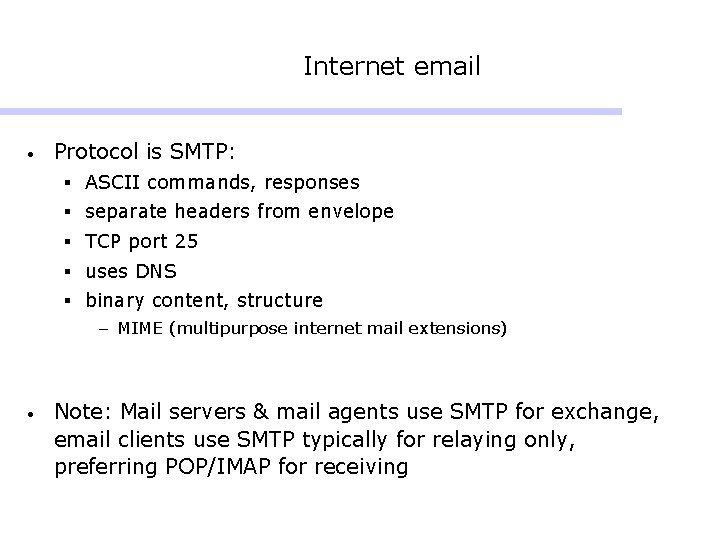Internet email • Protocol is SMTP: § ASCII commands, responses § separate headers from Internet email • Protocol is SMTP: § ASCII commands, responses § separate headers from