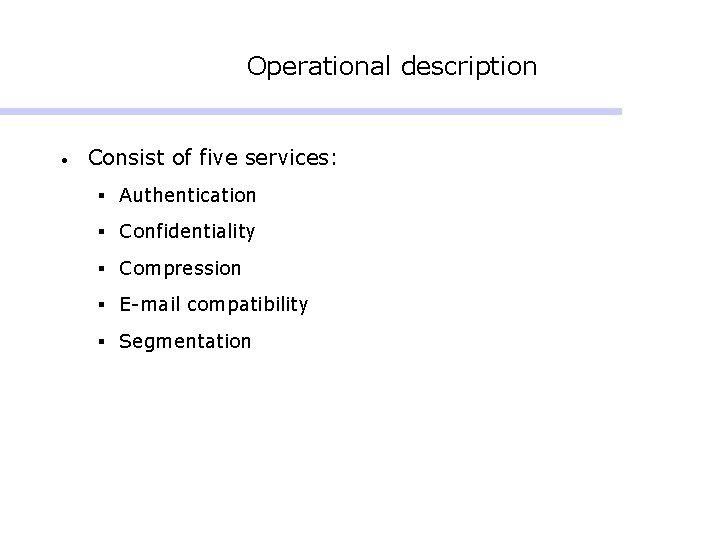Operational description • Consist of five services: § Authentication § Confidentiality § Compression § Operational description • Consist of five services: § Authentication § Confidentiality § Compression §