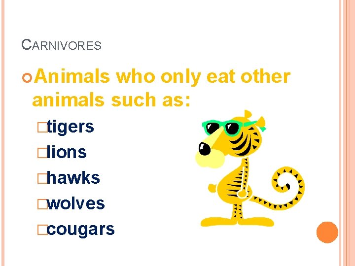 CARNIVORES Animals who only eat other animals such as: �tigers �lions �hawks �wolves �cougars