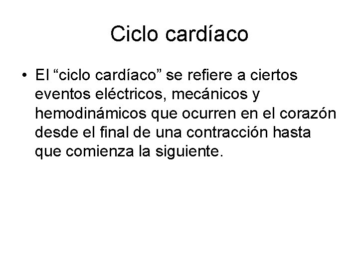 Ciclo cardíaco • El “ciclo cardíaco” se refiere a ciertos eventos eléctricos, mecánicos y