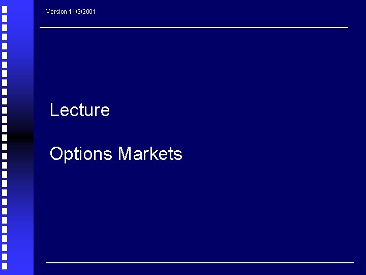 Version 11/9/2001 Lecture Options Markets 1 