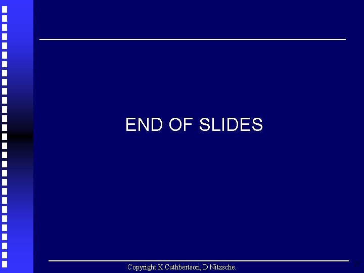 END OF SLIDES Copyright K. Cuthbertson, D. Nitzsche. 27 