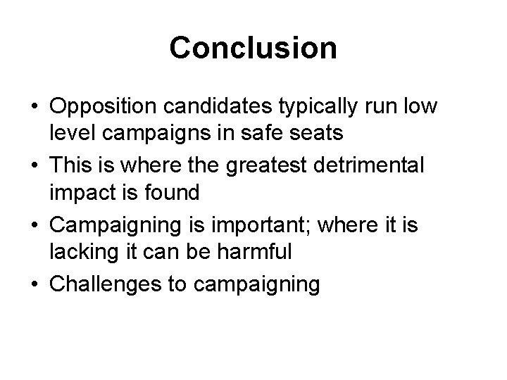 Conclusion • Opposition candidates typically run low level campaigns in safe seats • This