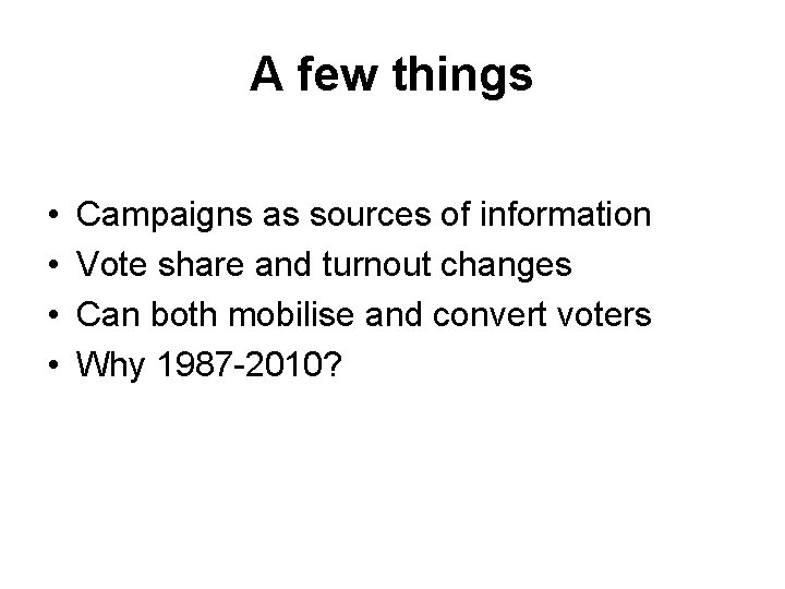 A few things • • Campaigns as sources of information Vote share and turnout