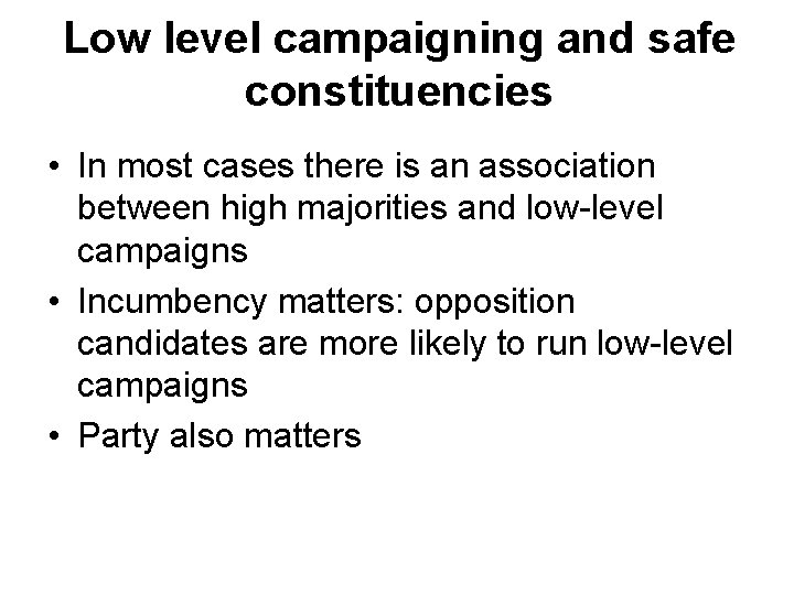 Low level campaigning and safe constituencies • In most cases there is an association