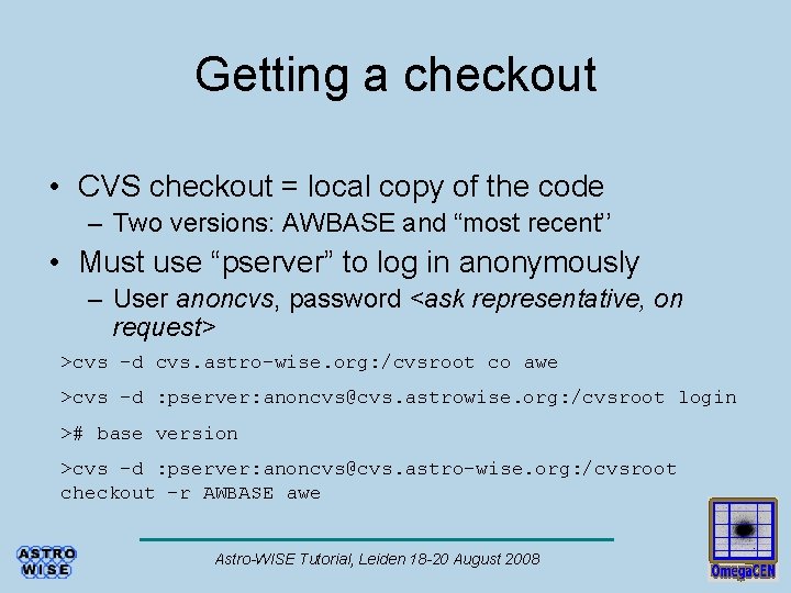 Getting a checkout • CVS checkout = local copy of the code – Two