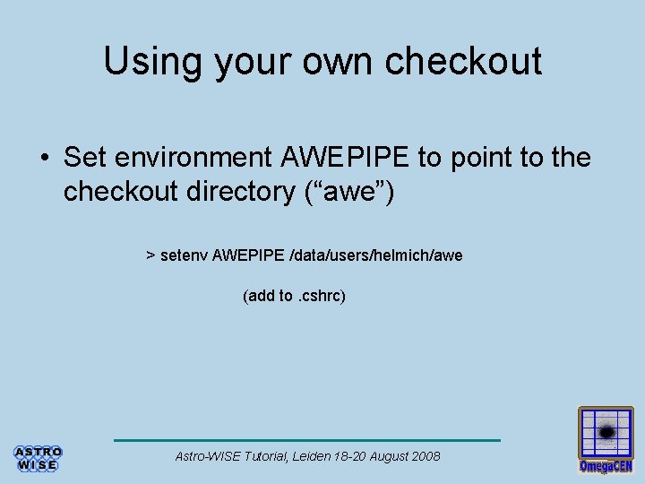 Using your own checkout • Set environment AWEPIPE to point to the checkout directory