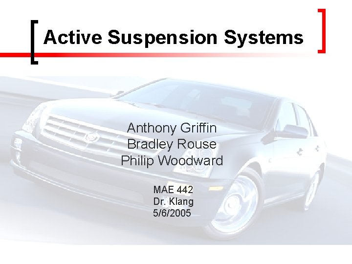 Active Suspension Systems Anthony Griffin Bradley Rouse Philip Woodward MAE 442 Dr. Klang 5/6/2005