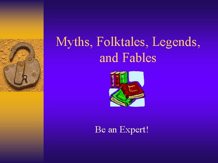 Myths, Folktales, Legends, and Fables Be an Expert! 