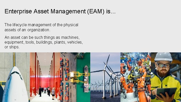 Enterprise Asset Management (EAM) is… The lifecycle management of the physical assets of an