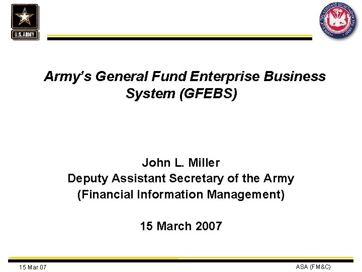 Army’s General Fund Enterprise Business System (GFEBS) John L. Miller Deputy Assistant Secretary of