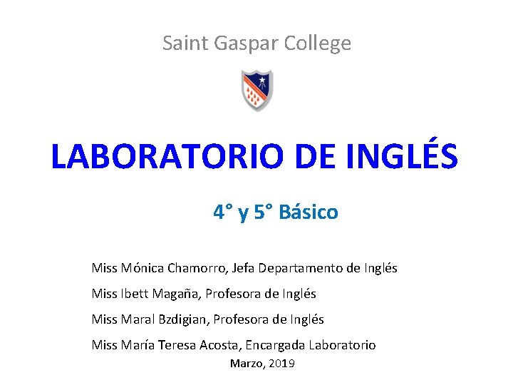 Saint Gaspar College LABORATORIO DE INGLÉS 4° y 5° Básico Miss Mónica Chamorro, Jefa