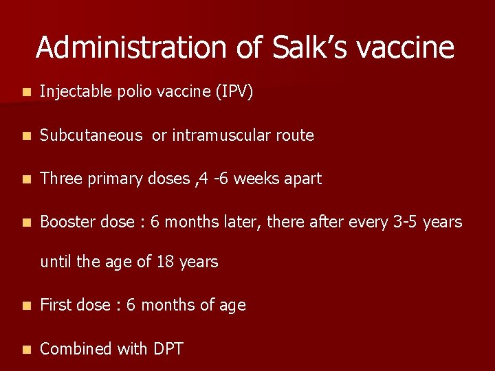 Administration of Salk’s vaccine n Injectable polio vaccine (IPV) n Subcutaneous or intramuscular route