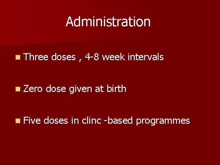 Administration n Three doses , 4 -8 week intervals n Zero dose given at