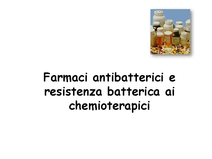 Farmaci antibatterici e resistenza batterica ai chemioterapici 