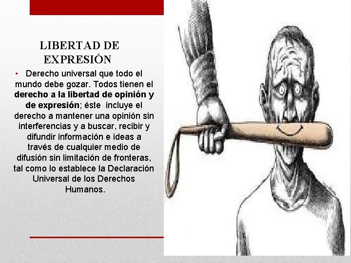 LIBERTAD DE EXPRESIÓN • Derecho universal que todo el mundo debe gozar. Todos tienen