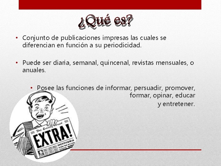 ¿Qué es? • Conjunto de publicaciones impresas las cuales se diferencian en función a