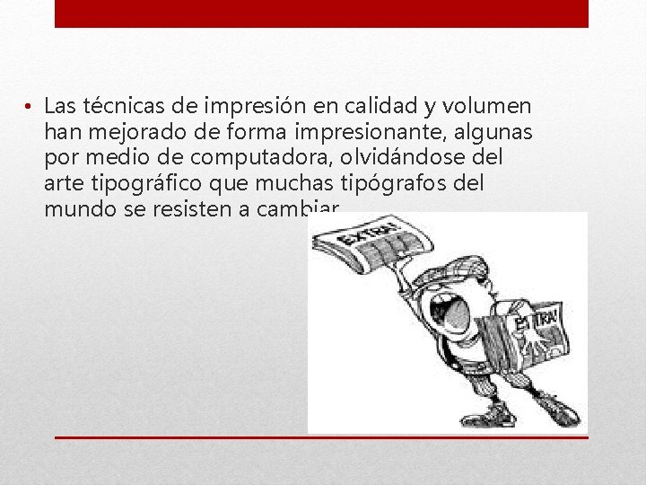  • Las técnicas de impresión en calidad y volumen han mejorado de forma