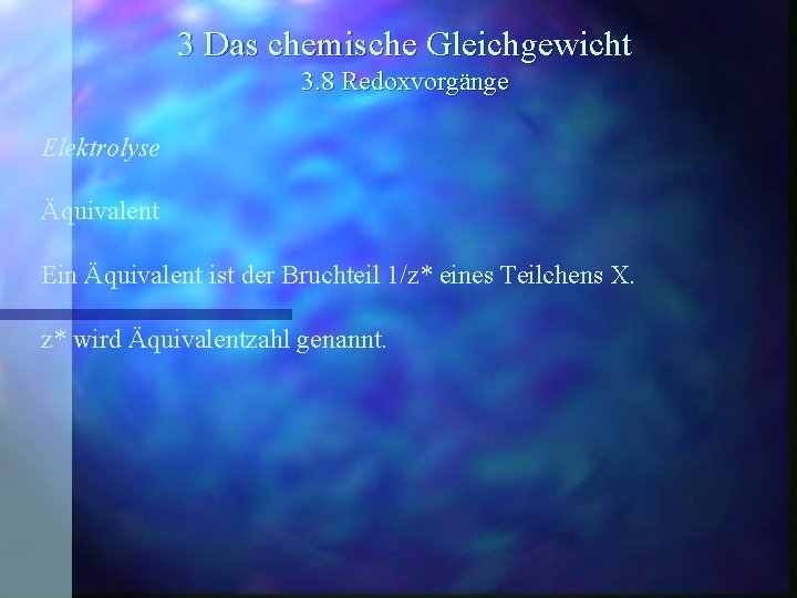 3 Das chemische Gleichgewicht 3. 8 Redoxvorgänge Elektrolyse Äquivalent Ein Äquivalent ist der Bruchteil