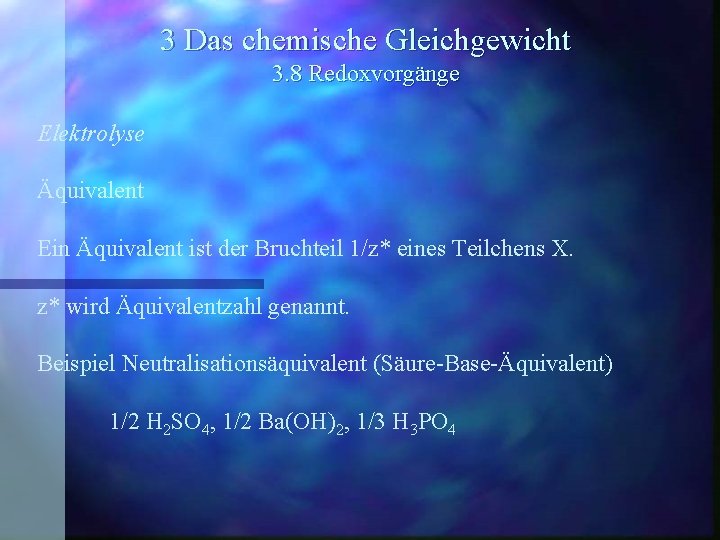 3 Das chemische Gleichgewicht 3. 8 Redoxvorgänge Elektrolyse Äquivalent Ein Äquivalent ist der Bruchteil