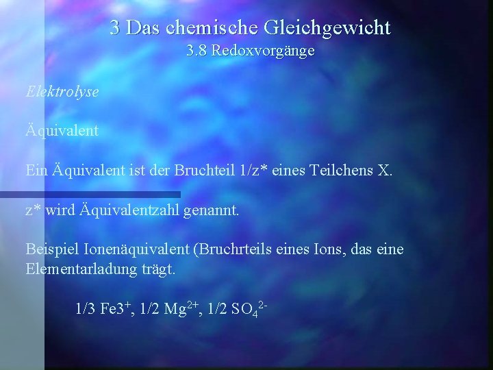 3 Das chemische Gleichgewicht 3. 8 Redoxvorgänge Elektrolyse Äquivalent Ein Äquivalent ist der Bruchteil