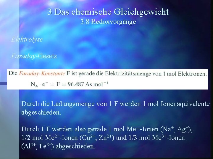 3 Das chemische Gleichgewicht 3. 8 Redoxvorgänge Elektrolyse Faraday-Gesetz Durch die Ladungsmenge von 1