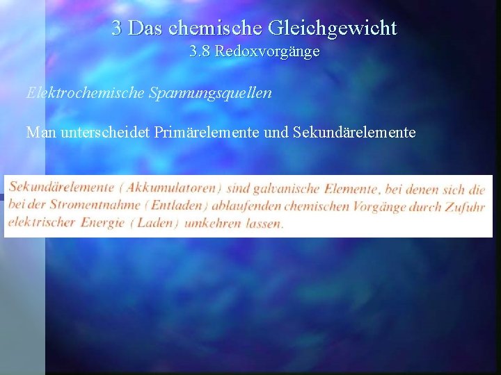 3 Das chemische Gleichgewicht 3. 8 Redoxvorgänge Elektrochemische Spannungsquellen Man unterscheidet Primärelemente und Sekundärelemente