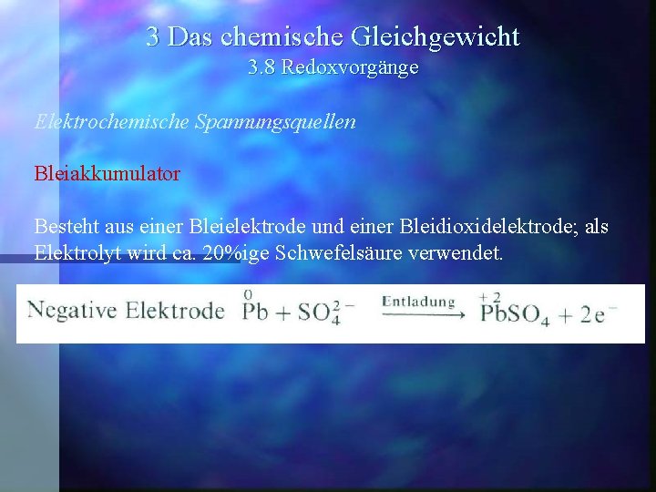 3 Das chemische Gleichgewicht 3. 8 Redoxvorgänge Elektrochemische Spannungsquellen Bleiakkumulator Besteht aus einer Bleielektrode