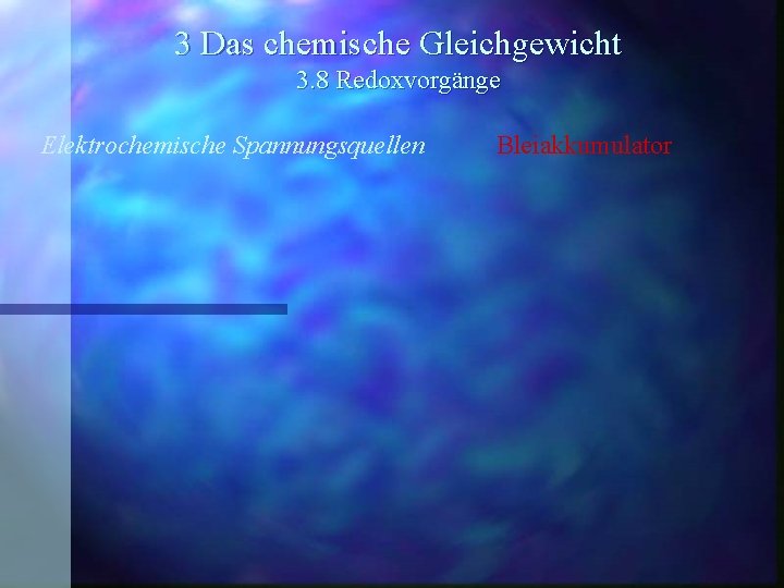 3 Das chemische Gleichgewicht 3. 8 Redoxvorgänge Elektrochemische Spannungsquellen Bleiakkumulator 