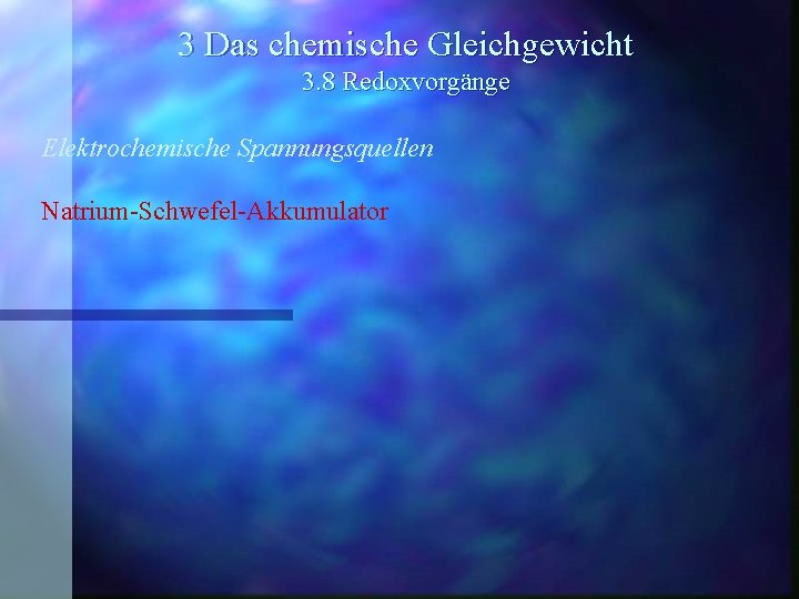 3 Das chemische Gleichgewicht 3. 8 Redoxvorgänge Elektrochemische Spannungsquellen Natrium-Schwefel-Akkumulator 