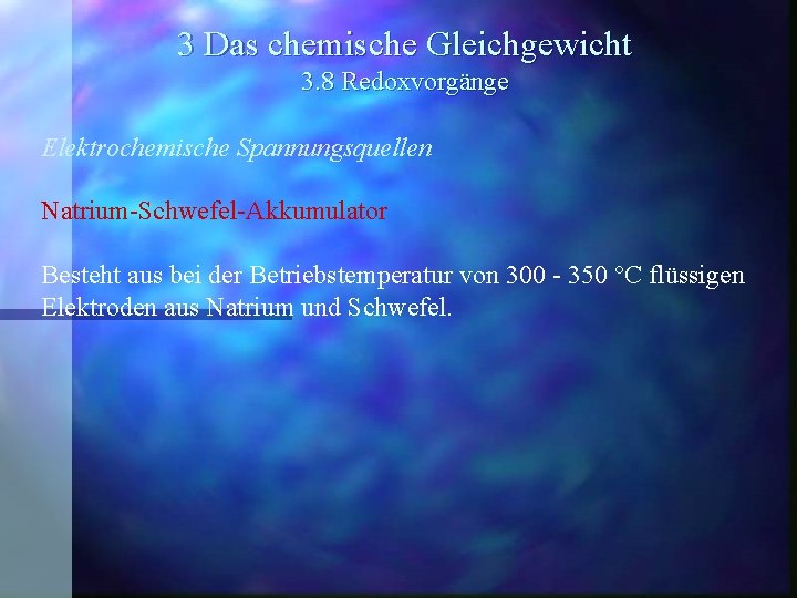 3 Das chemische Gleichgewicht 3. 8 Redoxvorgänge Elektrochemische Spannungsquellen Natrium-Schwefel-Akkumulator Besteht aus bei der