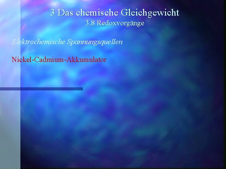 3 Das chemische Gleichgewicht 3. 8 Redoxvorgänge Elektrochemische Spannungsquellen Nickel-Cadmium-Akkumulator 