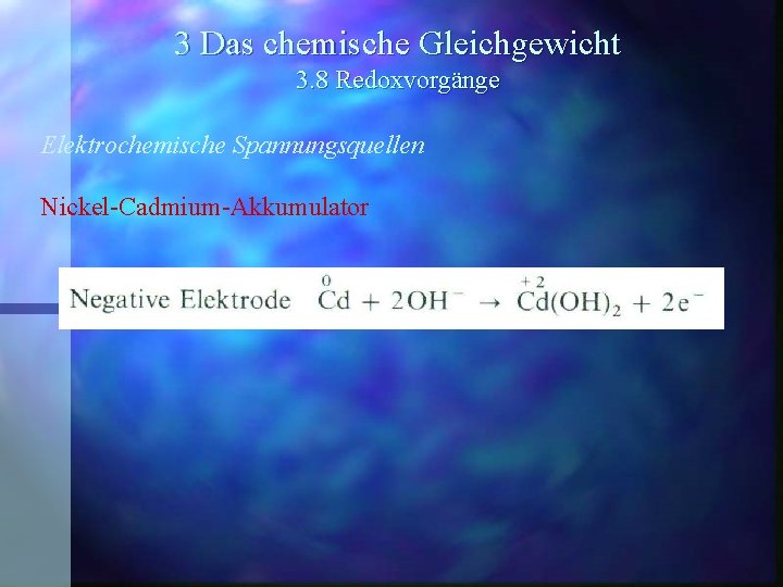 3 Das chemische Gleichgewicht 3. 8 Redoxvorgänge Elektrochemische Spannungsquellen Nickel-Cadmium-Akkumulator 