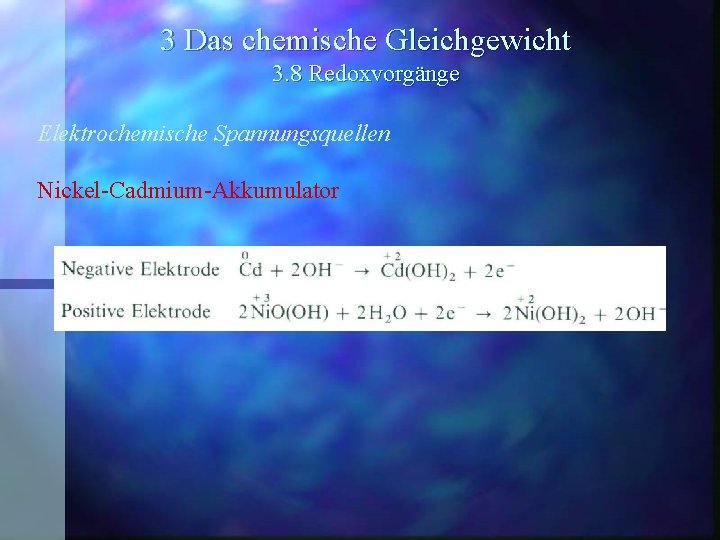 3 Das chemische Gleichgewicht 3. 8 Redoxvorgänge Elektrochemische Spannungsquellen Nickel-Cadmium-Akkumulator 