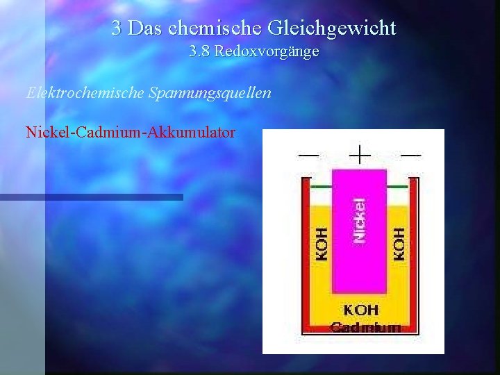 3 Das chemische Gleichgewicht 3. 8 Redoxvorgänge Elektrochemische Spannungsquellen Nickel-Cadmium-Akkumulator 