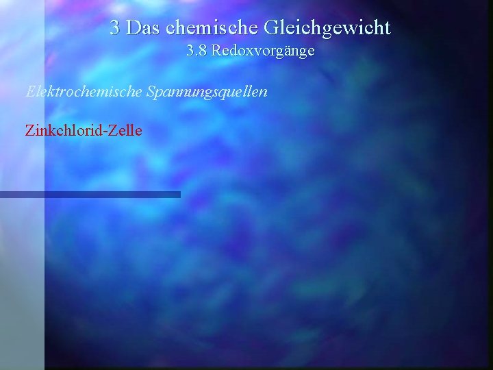 3 Das chemische Gleichgewicht 3. 8 Redoxvorgänge Elektrochemische Spannungsquellen Zinkchlorid-Zelle 