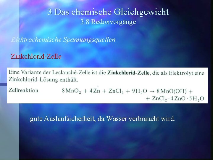 3 Das chemische Gleichgewicht 3. 8 Redoxvorgänge Elektrochemische Spannungsquellen Zinkchlorid-Zelle gute Auslaufsicherheit, da Wasser