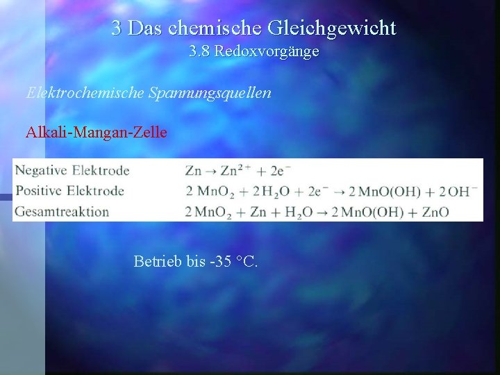 3 Das chemische Gleichgewicht 3. 8 Redoxvorgänge Elektrochemische Spannungsquellen Alkali-Mangan-Zelle Betrieb bis -35 °C.