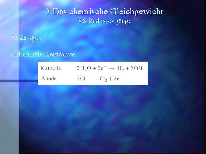 3 Das chemische Gleichgewicht 3. 8 Redoxvorgänge Elektrolyse Chloralkali-Elektrolyse 