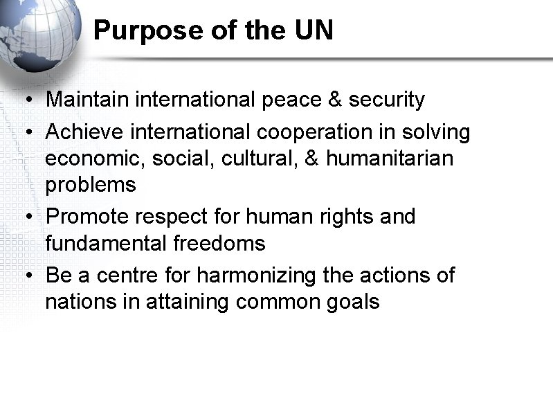 Purpose of the UN • Maintain international peace & security • Achieve international cooperation