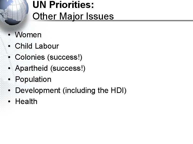 UN Priorities: Other Major Issues • • Women Child Labour Colonies (success!) Apartheid (success!)