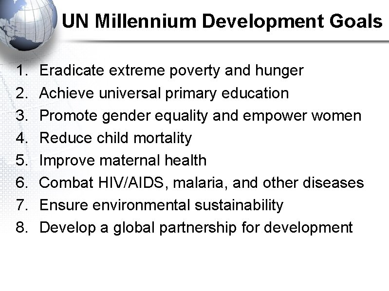 UN Millennium Development Goals 1. 2. 3. 4. 5. 6. 7. 8. Eradicate extreme