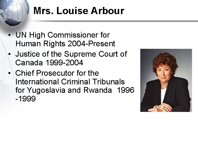 Mrs. Louise Arbour • UN High Commissioner for Human Rights 2004 -Present • Justice