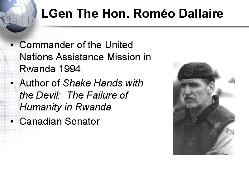 LGen The Hon. Roméo Dallaire • Commander of the United Nations Assistance Mission in