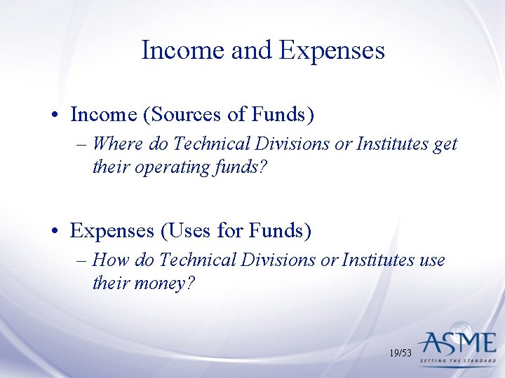 Income and Expenses • Income (Sources of Funds) – Where do Technical Divisions or