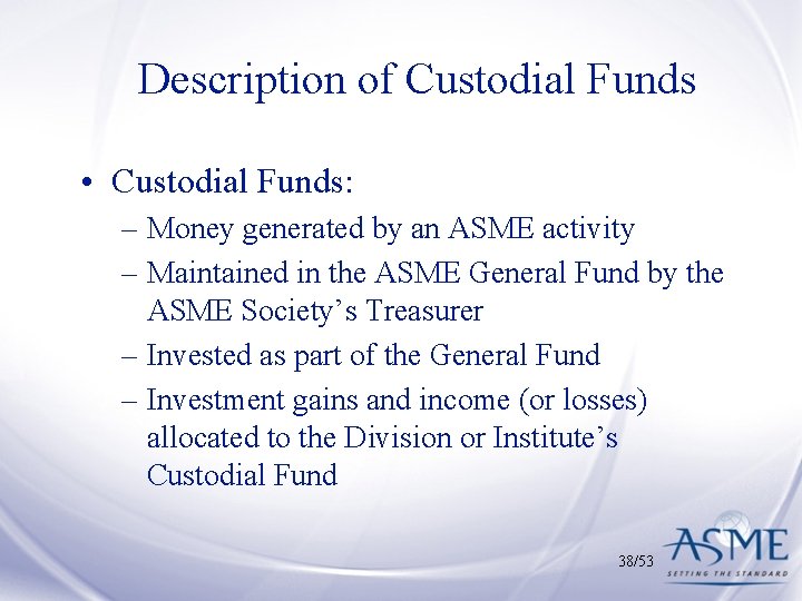 Description of Custodial Funds • Custodial Funds: – Money generated by an ASME activity