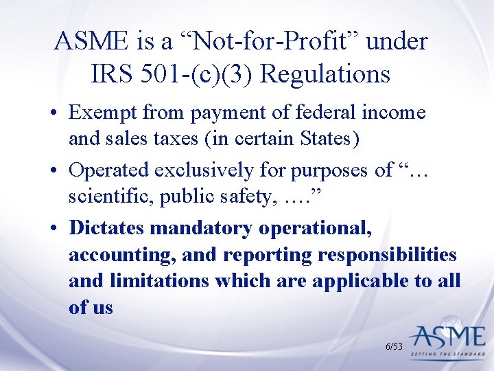 ASME is a “Not-for-Profit” under IRS 501 -(c)(3) Regulations • Exempt from payment of